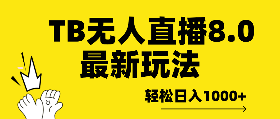 TB无人直播8.0年底最新玩法，轻松日入1000+，保姆级教学。创业经验分享-网创吧-网创项目资源站-副业项目-创业项目-搞钱项目创业经验分享