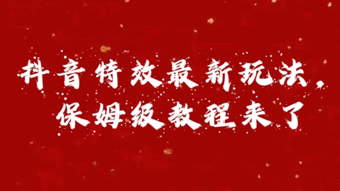 外面卖1980的项目，抖音特效最新玩法，保姆级教程，今天他来了创业经验分享-网创吧-网创项目资源站-副业项目-创业项目-搞钱项目创业经验分享