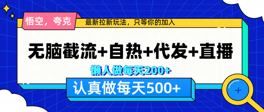 悟空、夸克拉新，无脑截流+自热+代发+直播，日入500+创业经验分享-网创吧-网创项目资源站-副业项目-创业项目-搞钱项目创业经验分享