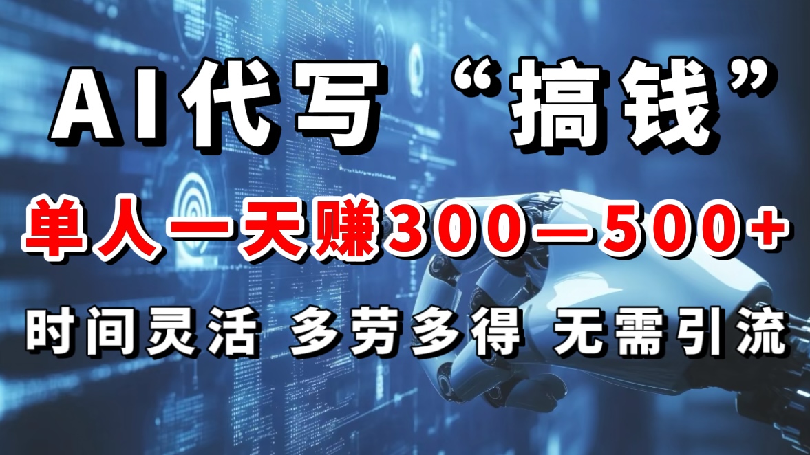 AI代写“搞钱”每天2-3小时，无需引流，轻松日入300-500＋创业经验分享-网创吧-网创项目资源站-副业项目-创业项目-搞钱项目创业经验分享