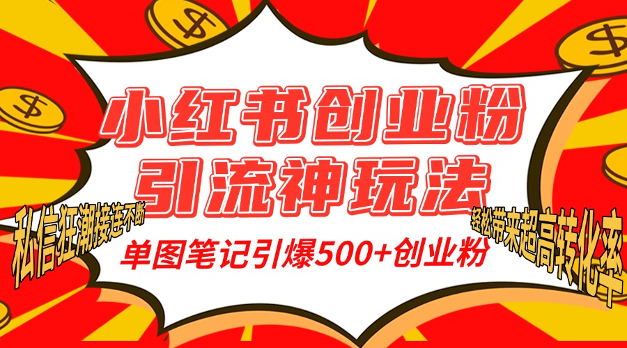 小红书创业粉引流神玩法，单图笔记引爆500+精准创业粉丝，私信狂潮接连不断，单条笔记轻松带来超高转化率！创业经验分享-网创吧-网创项目资源站-副业项目-创业项目-搞钱项目创业经验分享
