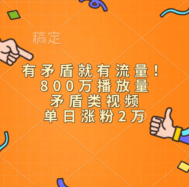 有矛盾就有流量！800万播放量的矛盾类视频，单日涨粉2万创业经验分享-网创吧-网创项目资源站-副业项目-创业项目-搞钱项目创业经验分享