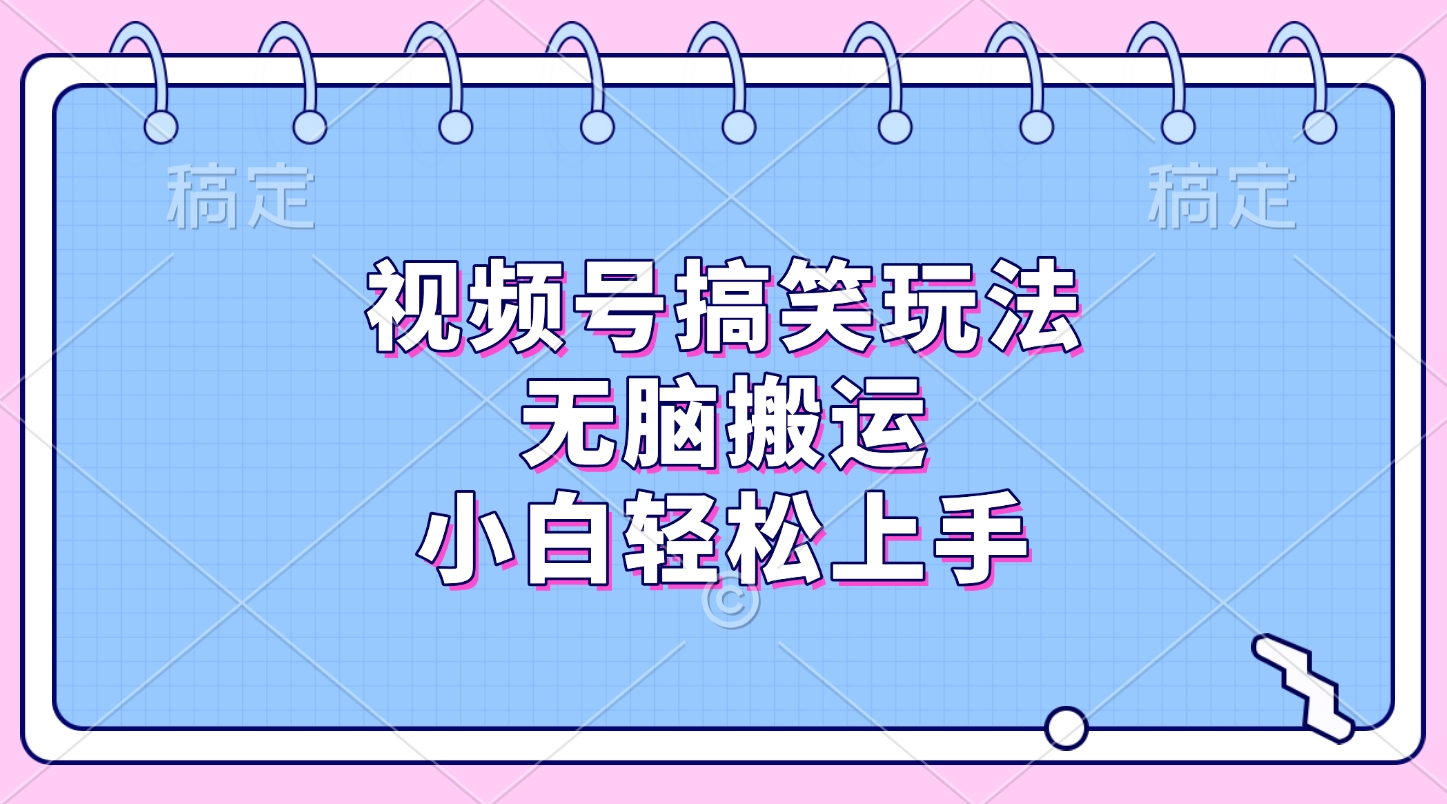 视频号搞笑玩法，无脑搬运，小白轻松上手创业经验分享-网创吧-网创项目资源站-副业项目-创业项目-搞钱项目创业经验分享