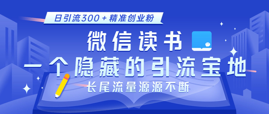 微信读书，一个隐藏的引流宝地。不为人知的小众打法，日引流300＋精准创业粉，长尾流量源源不断创业经验分享-网创吧-网创项目资源站-副业项目-创业项目-搞钱项目创业经验分享