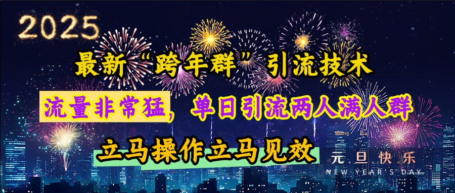 最新“跨年群”引流，流量非常猛，单日引流两人满人群，立马操作立马见效创业经验分享-网创吧-网创项目资源站-副业项目-创业项目-搞钱项目创业经验分享