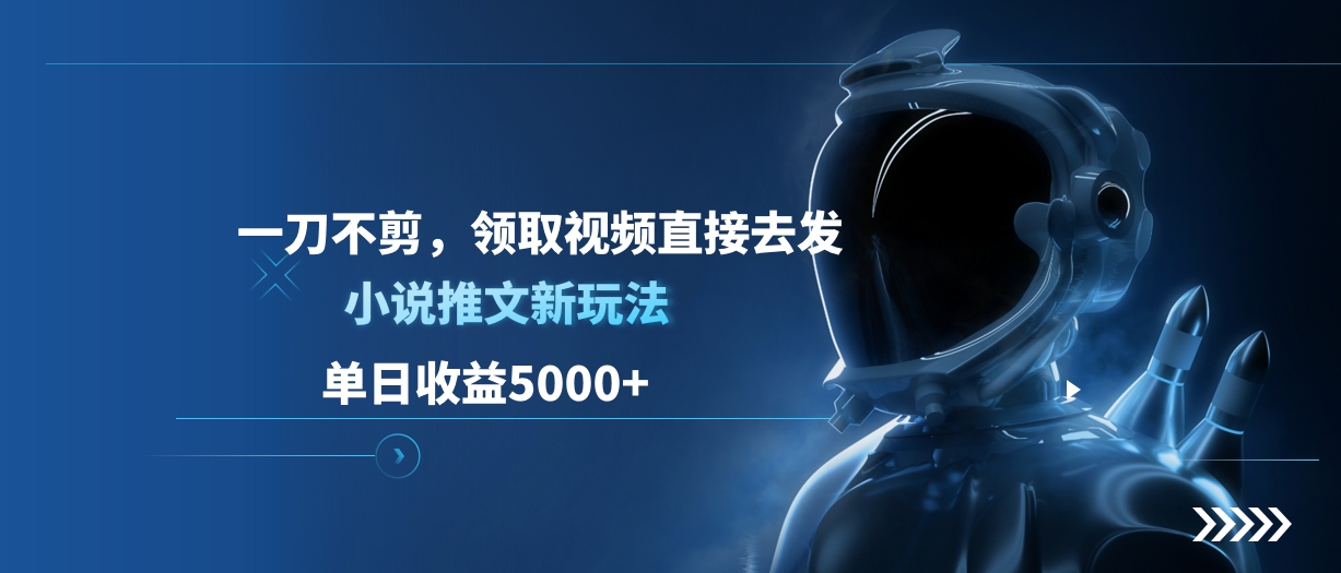 单日收益5000+，小说推文新玩法，一刀不剪，领取视频直接去发创业经验分享-网创吧-网创项目资源站-副业项目-创业项目-搞钱项目创业经验分享