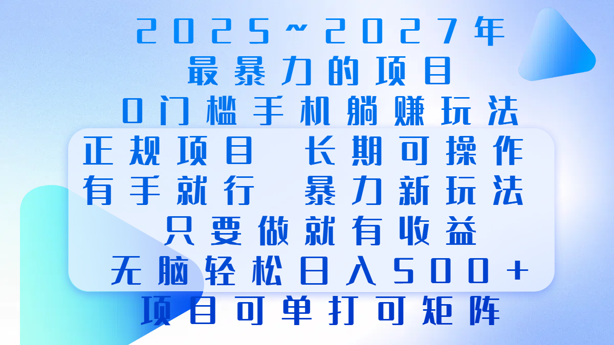 2025年~2027最暴力的项目，0门槛手机躺赚项目，长期可操作，正规项目，暴力玩法，有手就行，只要做当天就有收益，无脑轻松日500+，项目可单打可矩阵创业经验分享-网创吧-网创项目资源站-副业项目-创业项目-搞钱项目创业经验分享