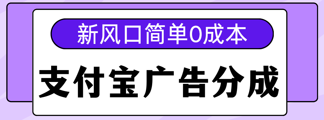 新风口支付宝广告分成计划，简单0成本，单号日入500+创业经验分享-网创吧-网创项目资源站-副业项目-创业项目-搞钱项目创业经验分享