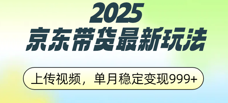 2025京东带货最新玩法，上传视频，单月稳定变现999+创业经验分享-网创吧-网创项目资源站-副业项目-创业项目-搞钱项目创业经验分享
