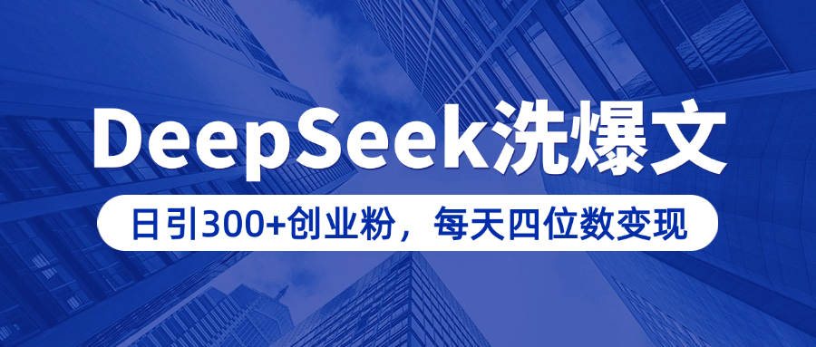 用DeepSeek洗公众号爆文，日引300+创业粉，做知识付费每天四位数变现（附详细实操教程）创业经验分享-网创吧-网创项目资源站-副业项目-创业项目-搞钱项目创业经验分享