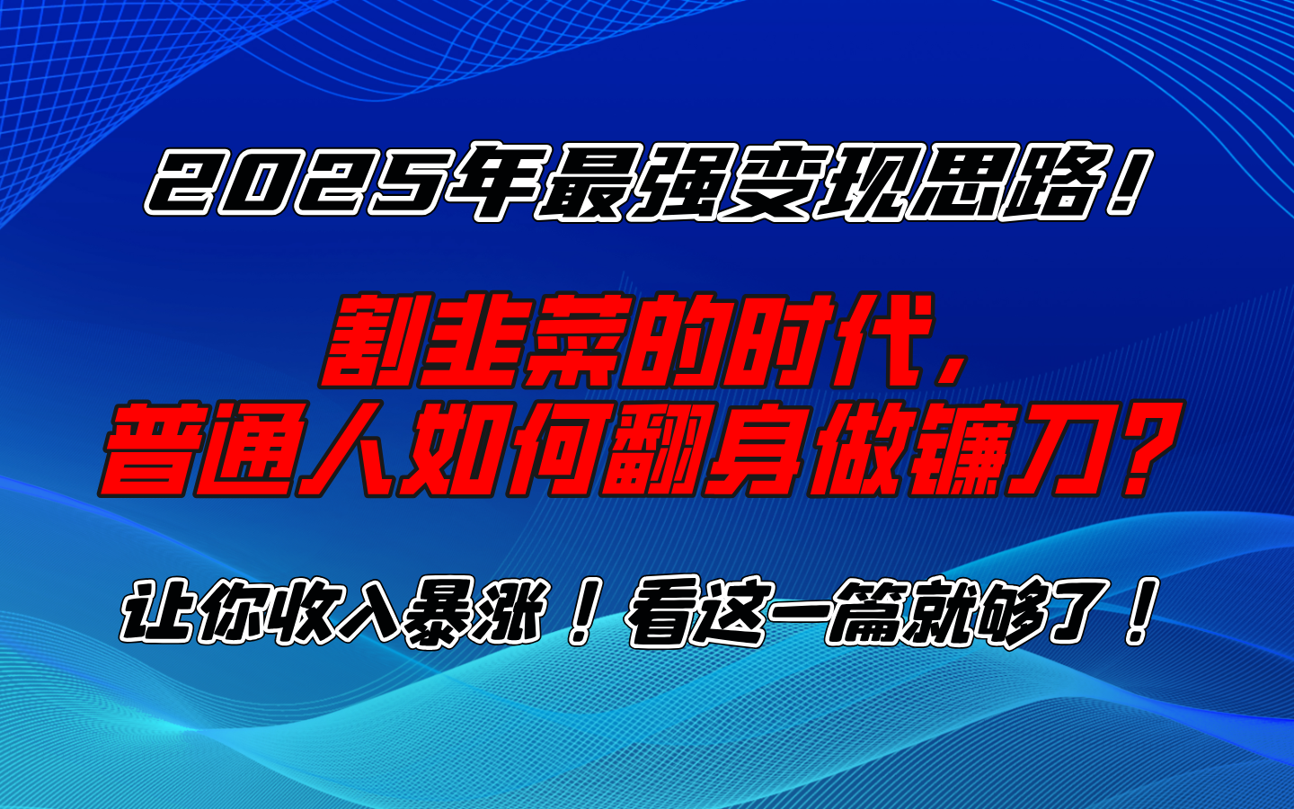 2025年最强变现思路，让你收入暴涨！看这一篇就够了！创业经验分享-网创吧-网创项目资源站-副业项目-创业项目-搞钱项目创业经验分享