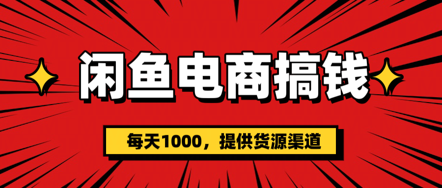 闲鱼电商搞钱，一天1000＋(提供货源）创业经验分享-网创吧-网创项目资源站-副业项目-创业项目-搞钱项目创业经验分享