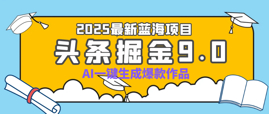 疯了吧！2025 头条掘金 9.0 全新玩法，AI 一键产出爆款，靠复制粘贴日入超 500+创业经验分享-网创吧-网创项目资源站-副业项目-创业项目-搞钱项目创业经验分享