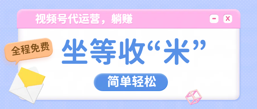 视频号代运营，从此实现躺赚梦；全程托管，号主只等收钱创业经验分享-网创吧-网创项目资源站-副业项目-创业项目-搞钱项目创业经验分享