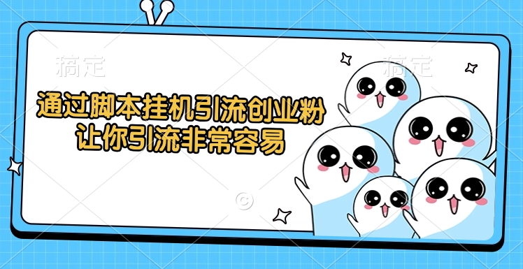 通过脚本挂机引流创业粉，让你引流非常容易创业经验分享-网创吧-网创项目资源站-副业项目-创业项目-搞钱项目创业经验分享