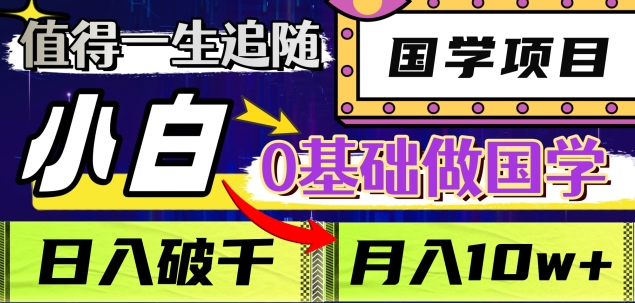 值得一生追随的国学项目，长期饭票，小白也可0基础做国学，日入3000，月入10W+创业经验分享-网创吧-网创项目资源站-副业项目-创业项目-搞钱项目创业经验分享