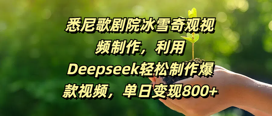 悉尼歌剧院冰雪奇观视频制作，利用Deepseek轻松制作爆款视频，单日变现800+创业经验分享-网创吧-网创项目资源站-副业项目-创业项目-搞钱项目创业经验分享