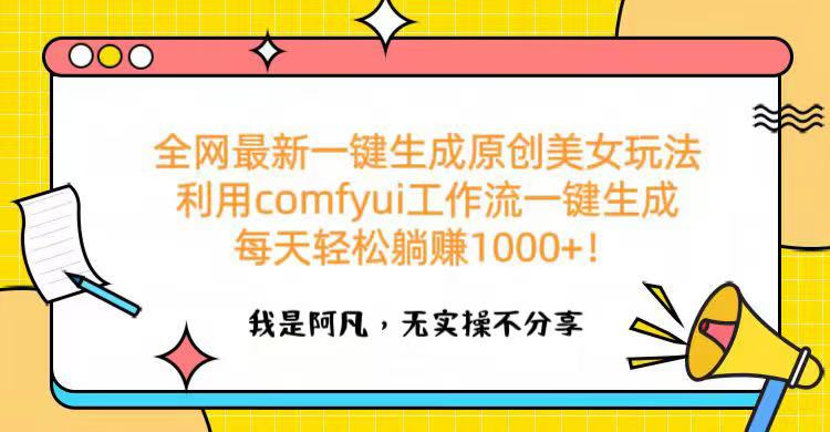 全网最新一键生成原创美女玩法 利用comfyui工作流一键生成每天轻松躺赚1000+！创业经验分享-网创吧-网创项目资源站-副业项目-创业项目-搞钱项目创业经验分享