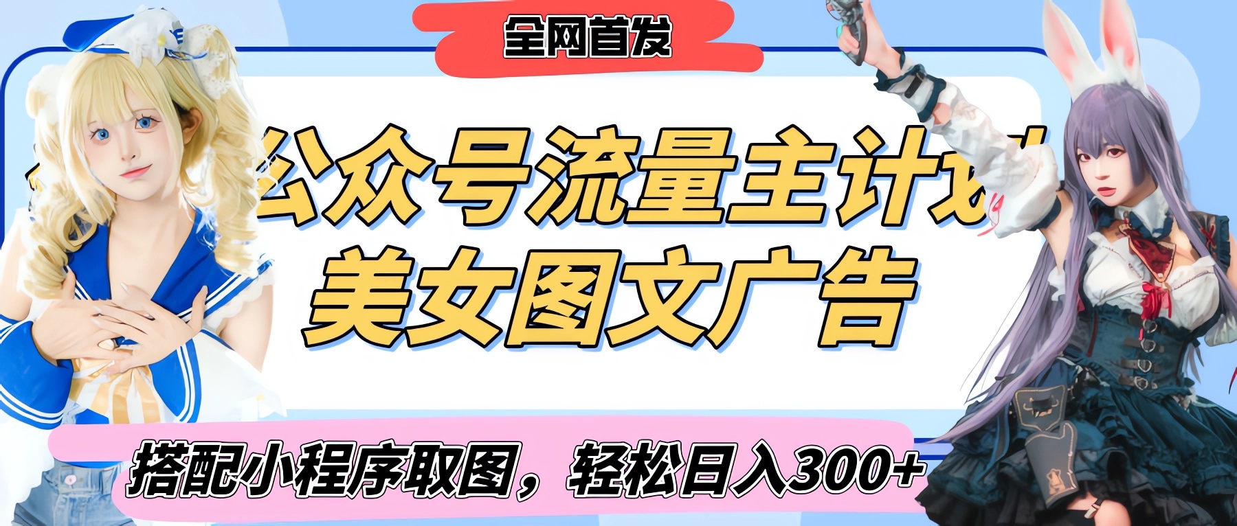 2025最新公众号美女图文流量主计划，搭配小程序取图轻松日入300+（全网首发）创业经验分享-网创吧-网创项目资源站-副业项目-创业项目-搞钱项目创业经验分享