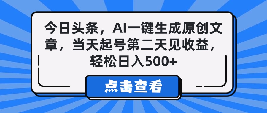 今日头条，AI一键生成原创文章，当天起号第二天见收益，轻松日入500+创业经验分享-网创吧-网创项目资源站-副业项目-创业项目-搞钱项目创业经验分享