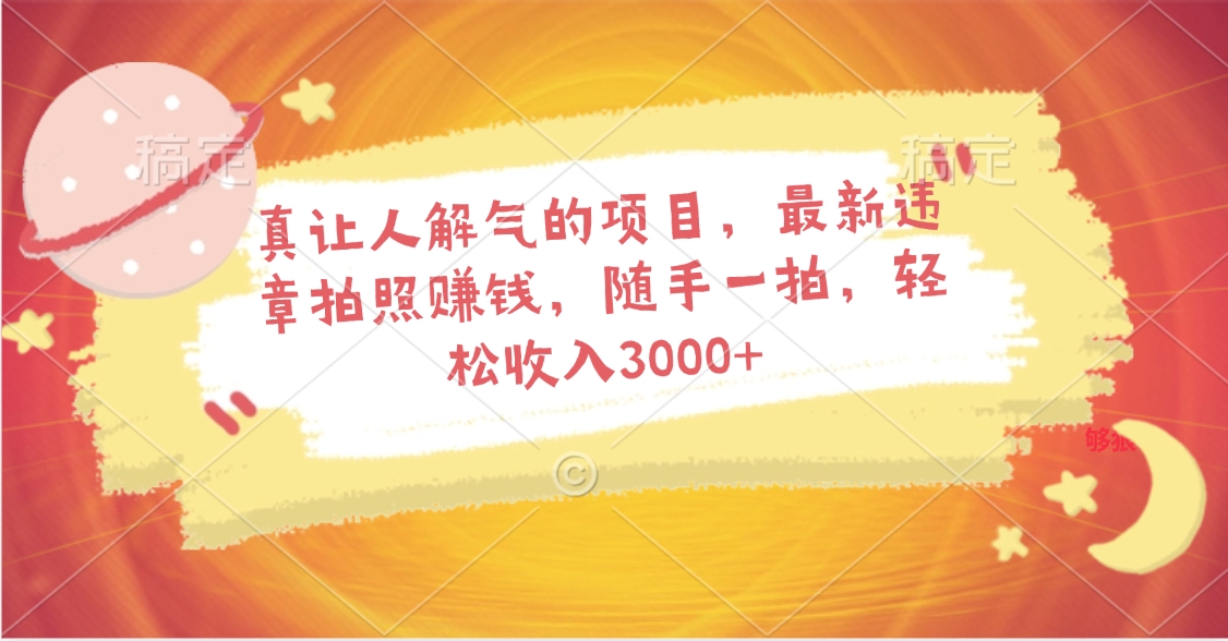 真让人解气的项目，最新违章拍照赚钱，随手一拍，轻松收入3000+创业经验分享-网创吧-网创项目资源站-副业项目-创业项目-搞钱项目创业经验分享
