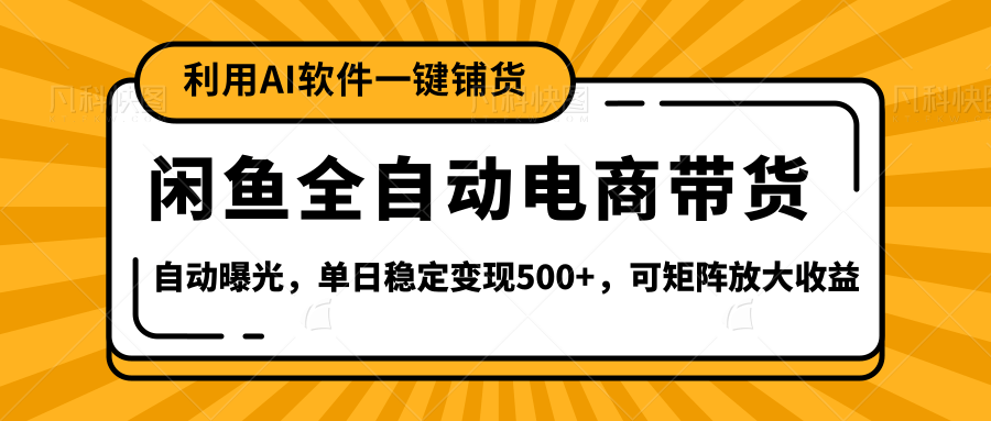 【闲鱼全自动电商带货】全新升级玩法，单日稳定变现500+，可矩阵放大收益创业经验分享-网创吧-网创项目资源站-副业项目-创业项目-搞钱项目创业经验分享