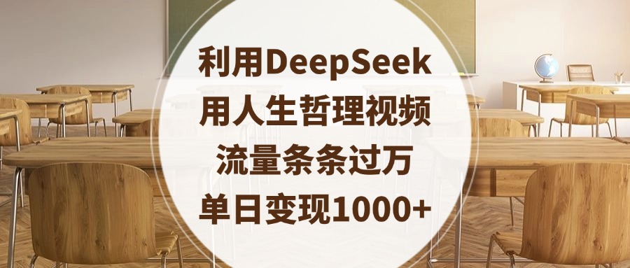 利用DeepSeek用人生哲理视频，流量条条过万，单日变现1000+创业经验分享-网创吧-网创项目资源站-副业项目-创业项目-搞钱项目创业经验分享