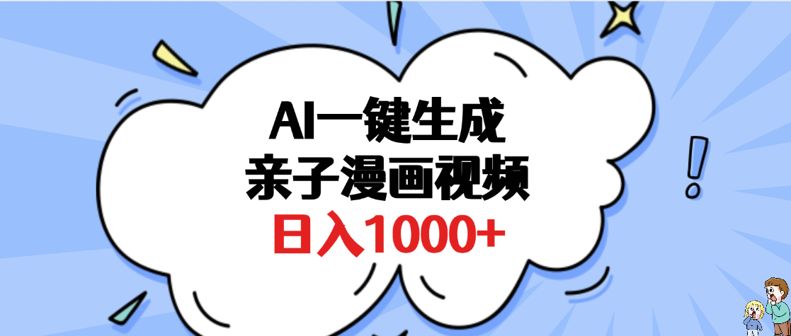 AI一键生成亲子漫画视频，单条视频播放破千万 ，多种现方式，日入1000+创业经验分享-网创吧-网创项目资源站-副业项目-创业项目-搞钱项目创业经验分享