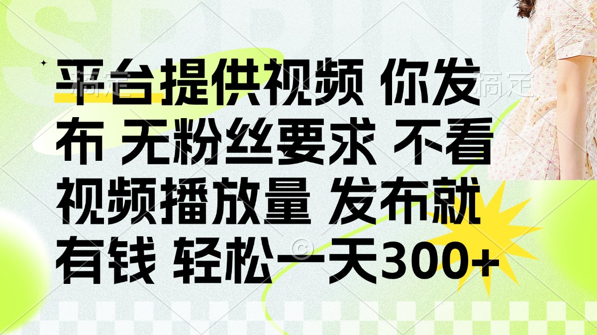 发布平台提供视频就有钱 无粉丝要求 不看视频播放量 发布就有钱 一天300+创业经验分享-网创吧-网创项目资源站-副业项目-创业项目-搞钱项目创业经验分享
