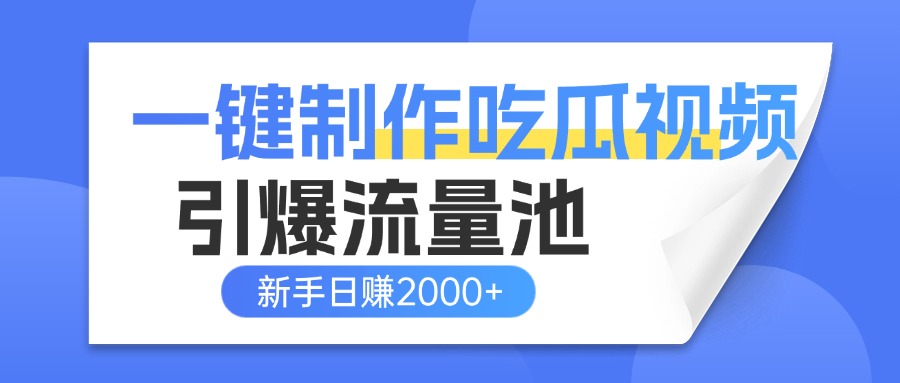 一键制作爆款吃瓜视频，全平台分发引爆流量池，新手3步上手日赚2000+【流量变现指南)创业经验分享-网创吧-网创项目资源站-副业项目-创业项目-搞钱项目创业经验分享