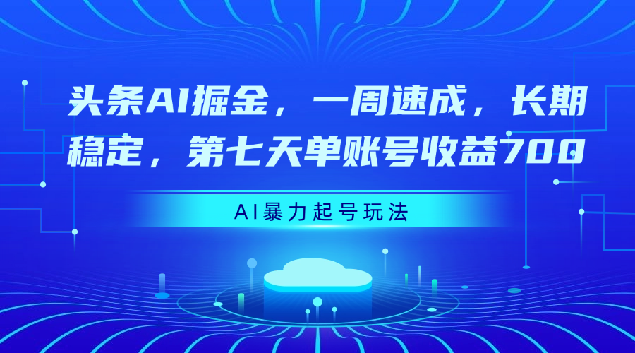 头条AI掘金，一周速成，长期稳定，第七天单账号收益700创业经验分享-网创吧-网创项目资源站-副业项目-创业项目-搞钱项目创业经验分享