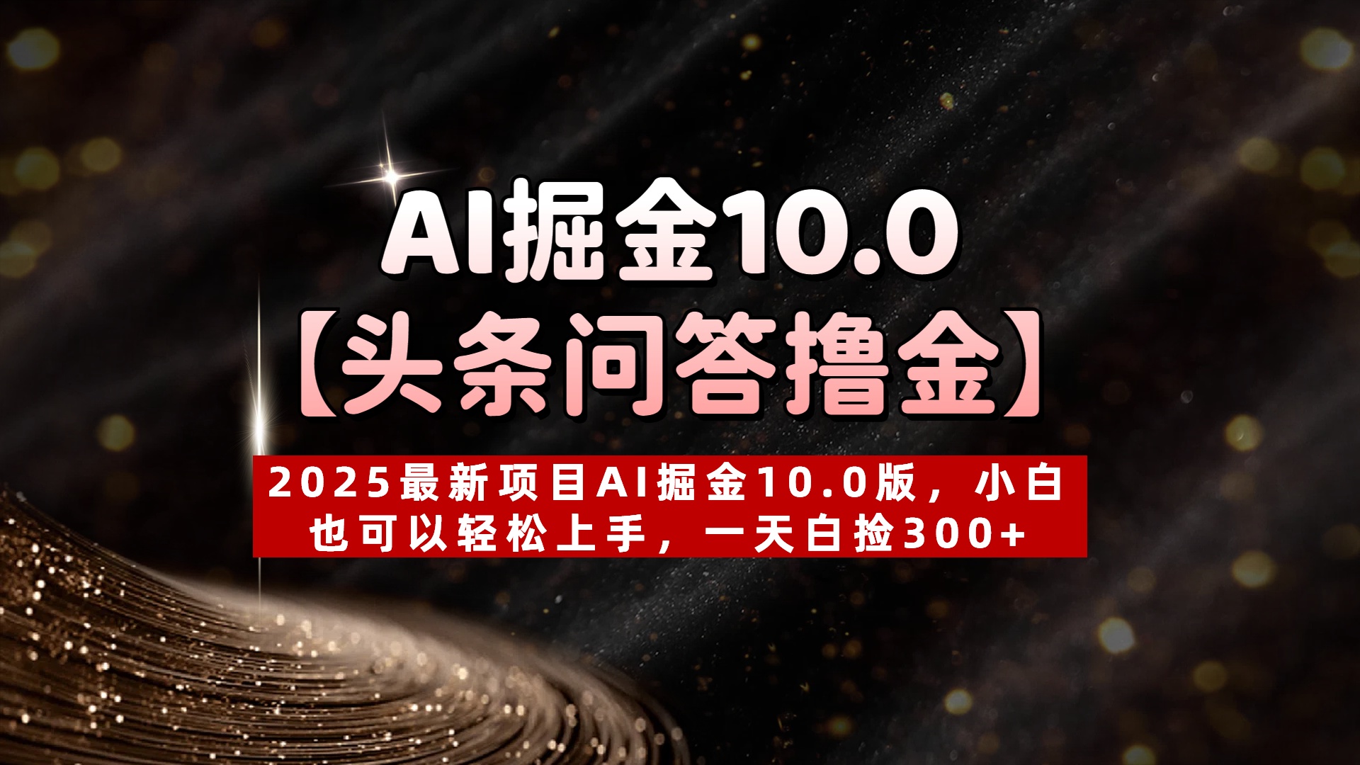 AI掘金10.0【头条问答撸金】2025最新项目AI掘金10.0版，小白也可以轻松上手，一天白捡300+创业经验分享-网创吧-网创项目资源站-副业项目-创业项目-搞钱项目创业经验分享