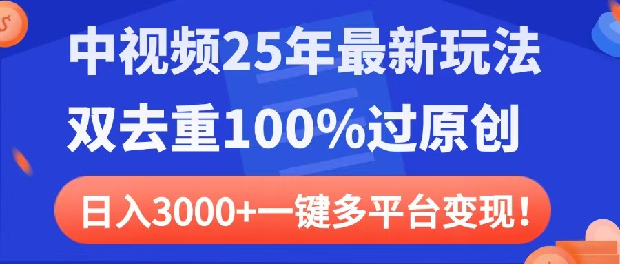 中视频25年最新玩法，双去重100%过原创，日入3000+一键多平台变现创业经验分享-网创吧-网创项目资源站-副业项目-创业项目-搞钱项目创业经验分享