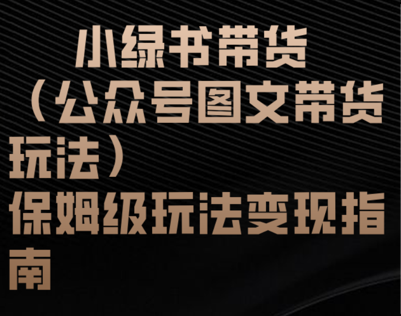 小绿书带货（公众号图文带货玩法）保姆级玩法变现指南创业经验分享-网创吧-网创项目资源站-副业项目-创业项目-搞钱项目创业经验分享