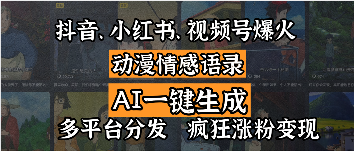 抖音、小红书、视频号爆火的动漫情感语录，AI一键生成，多平台分发，疯狂涨粉变现创业经验分享-网创吧-网创项目资源站-副业项目-创业项目-搞钱项目创业经验分享