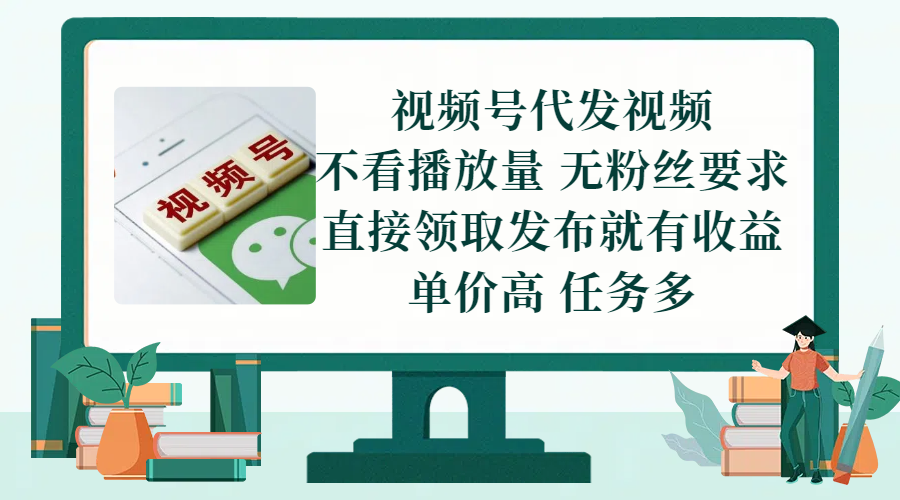 视频号代发视频，无需做视频，无需写文案，不看播放量，无粉丝要求，直接领取发布就有收益，单价高，任务多创业经验分享-网创吧-网创项目资源站-副业项目-创业项目-搞钱项目创业经验分享