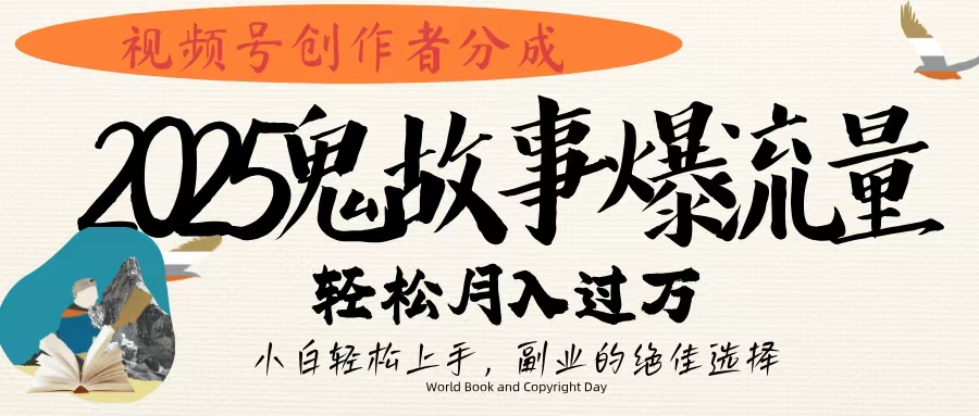 视频号创作者分成，2025年鬼故事爆流量，小白轻松上手，副业的绝佳选择，轻松月入过万创业经验分享-网创吧-网创项目资源站-副业项目-创业项目-搞钱项目创业经验分享