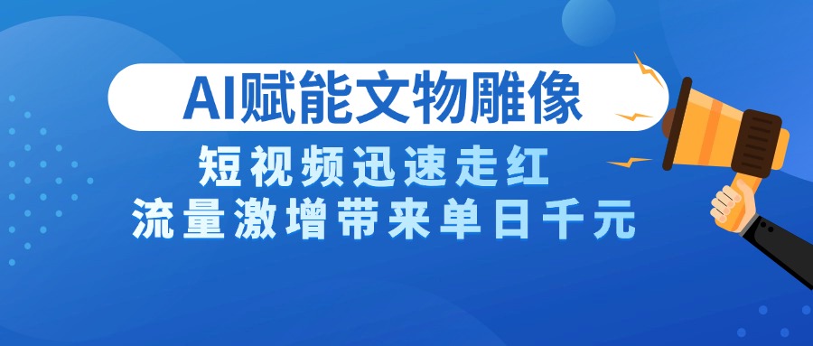 AI技术赋能文物雕像创作，短视频迅速走红，流量激增带来单日千元创业经验分享-网创吧-网创项目资源站-副业项目-创业项目-搞钱项目创业经验分享