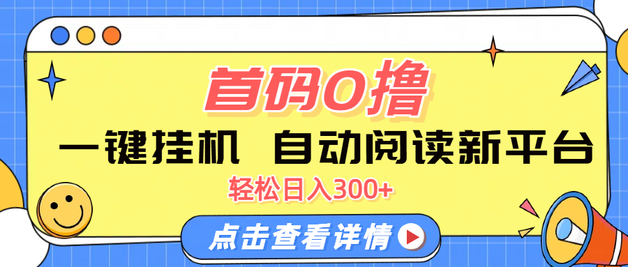 首码0撸，一键挂机，自动阅读新平台，轻松日入300+创业经验分享-网创吧-网创项目资源站-副业项目-创业项目-搞钱项目创业经验分享