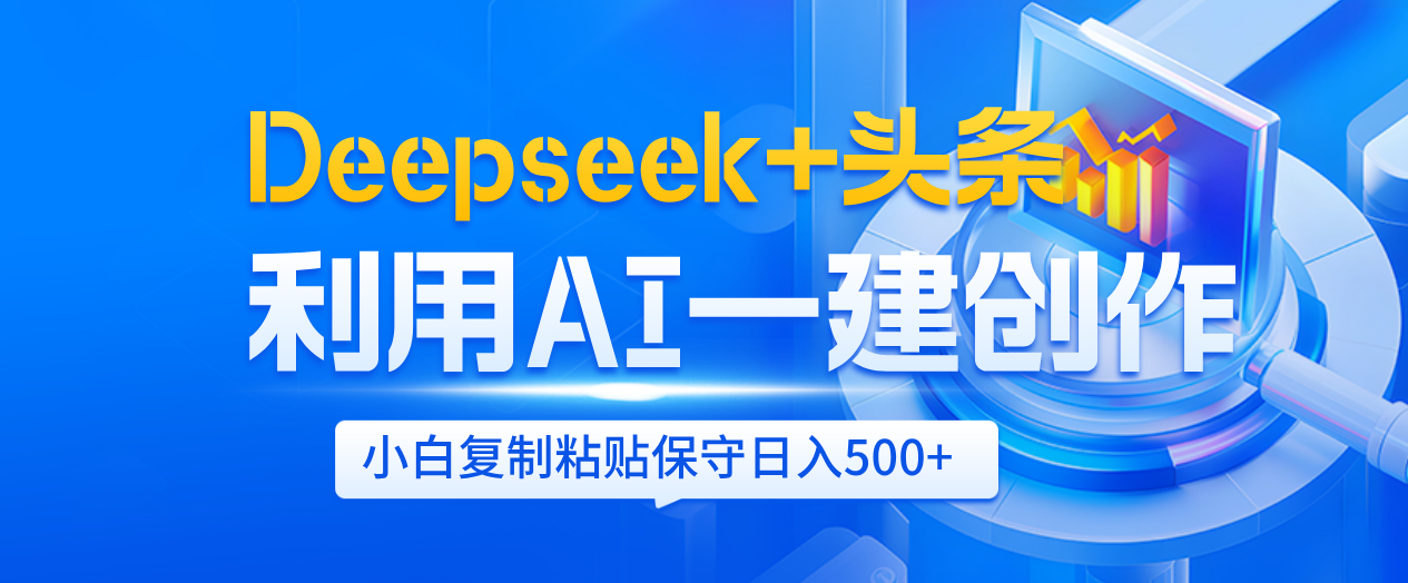 Deepseek+头条   利用AI辅助一键创作文章，小白轻松上手，只需复制粘贴保守日入500+创业经验分享-网创吧-网创项目资源站-副业项目-创业项目-搞钱项目创业经验分享