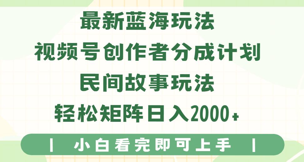 最新蓝海玩法视频号创作者分成民间故事玩法，AI一键生成爆款视频，轻松日入2000+创业经验分享-网创吧-网创项目资源站-副业项目-创业项目-搞钱项目创业经验分享