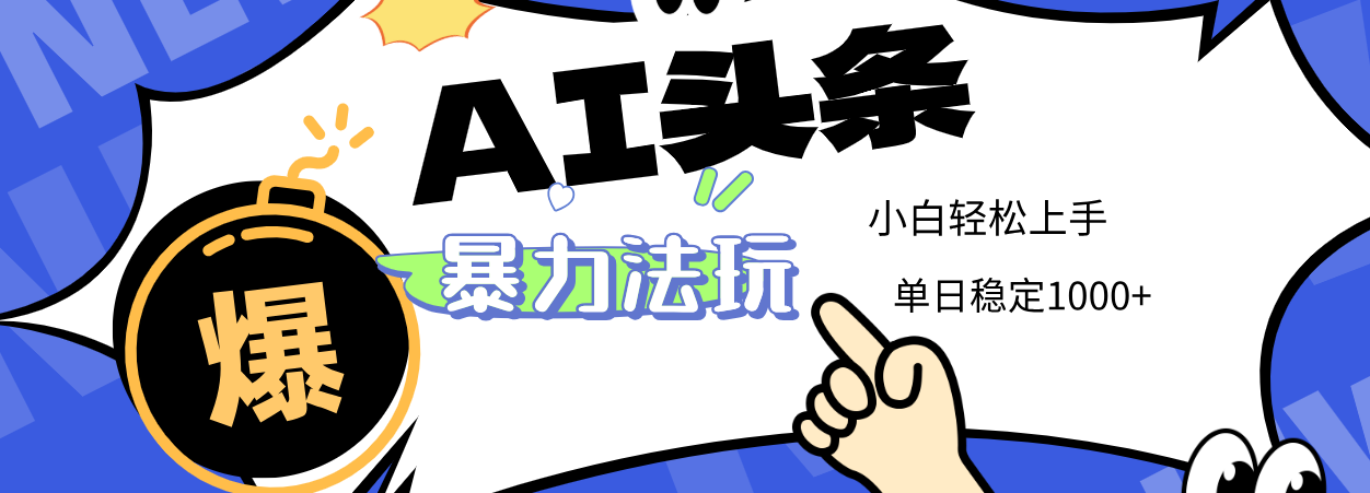 2025 AI头条暴力玩法，小白无脑复制粘贴，当天发布次日出收益，单日稳定1000+创业经验分享-网创吧-网创项目资源站-副业项目-创业项目-搞钱项目创业经验分享