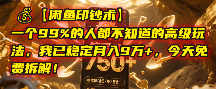 【闲鱼印钞术】一个99%的人都不知道的高级玩法，我已稳定月入9万+，今天免费拆解！创业经验分享-网创吧-网创项目资源站-副业项目-创业项目-搞钱项目创业经验分享