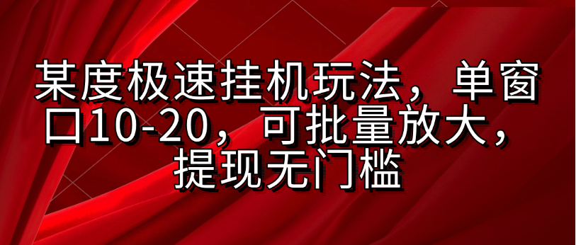 某度极速挂机玩法，单窗口10-20，可批量放大，提现无门槛创业经验分享-网创吧-网创项目资源站-副业项目-创业项目-搞钱项目创业经验分享