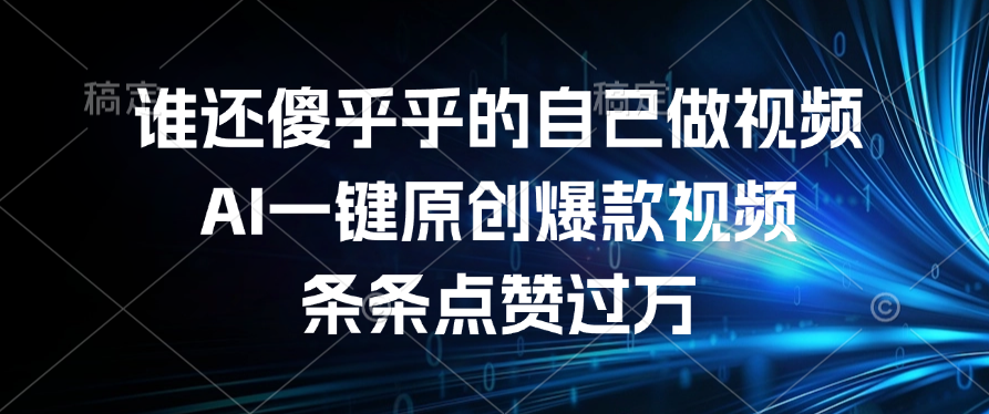 谁还傻乎乎的自己做视频？AI一键原创爆款视频，条条点赞过万创业经验分享-网创吧-网创项目资源站-副业项目-创业项目-搞钱项目创业经验分享