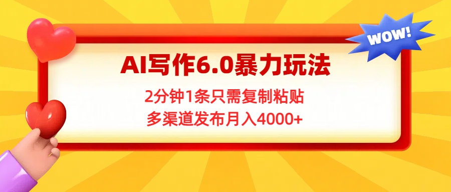 AI写作6.0暴力玩法，2分钟1条只需复制粘贴，多渠道发布月入4000+创业经验分享-网创吧-网创项目资源站-副业项目-创业项目-搞钱项目创业经验分享