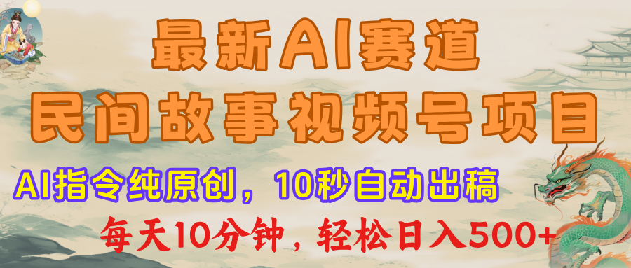 视频号赛道，最新AI民间故事，每日10分钟，轻松日入500+创业经验分享-网创吧-网创项目资源站-副业项目-创业项目-搞钱项目创业经验分享