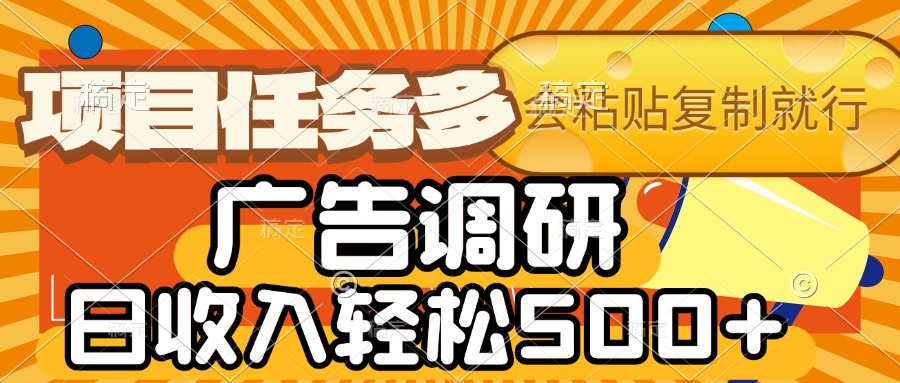 会复制粘贴即可，广告调研，项目任务多，日收入轻松500+创业经验分享-网创吧-网创项目资源站-副业项目-创业项目-搞钱项目创业经验分享
