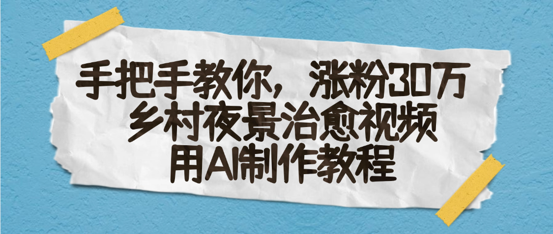 AI一键生成，乡村夜景治愈视频，涨粉30万，手把手教创业经验分享-网创吧-网创项目资源站-副业项目-创业项目-搞钱项目创业经验分享