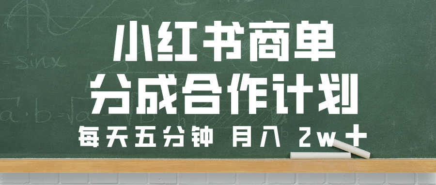 小红书商单分成合作计划，每天五分钟，月入 2w➕创业经验分享-网创吧-网创项目资源站-副业项目-创业项目-搞钱项目创业经验分享